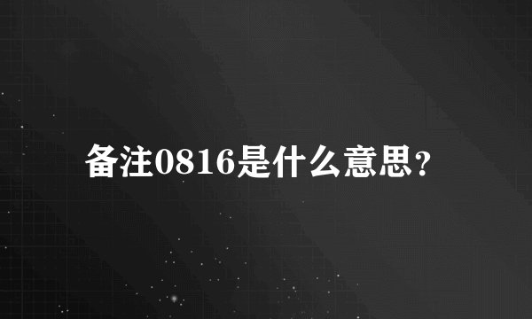 备注0816是什么意思?