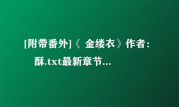 [附带番外]《 金缕衣》作者：榶酥.txt最新章节/全集txt免费下载