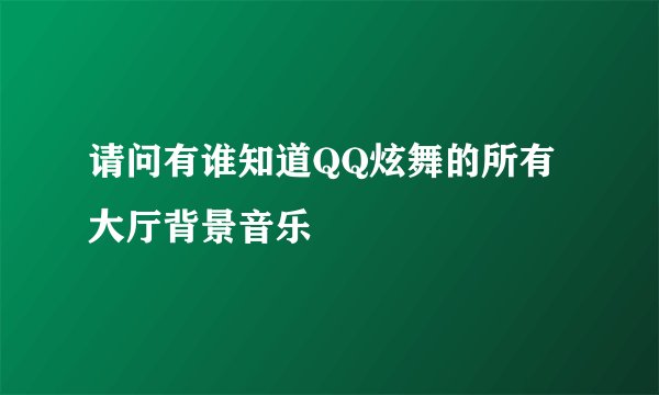 请问有谁知道QQ炫舞的所有大厅背景音乐