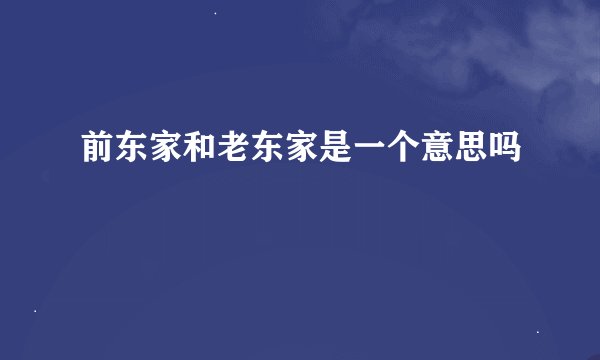 前东家和老东家是一个意思吗