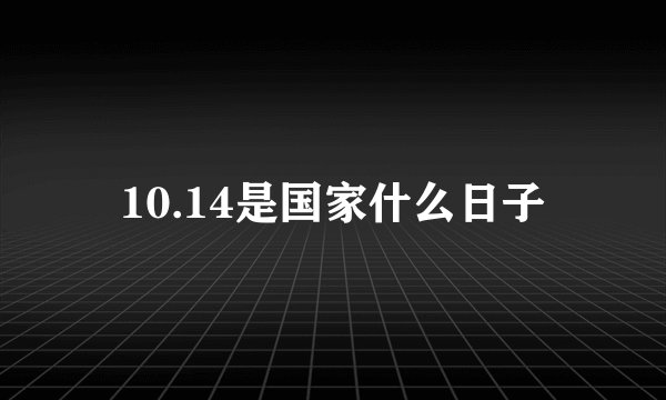 10.14是国家什么日子