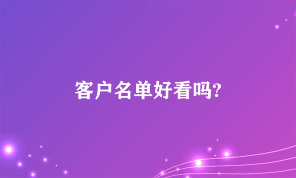 客户名单好看吗?