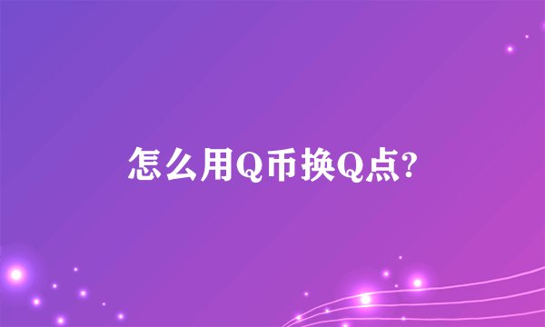 怎么用Q币换Q点?