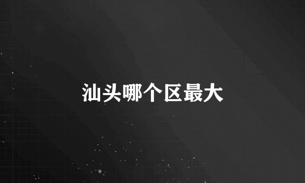 汕头哪个区最大