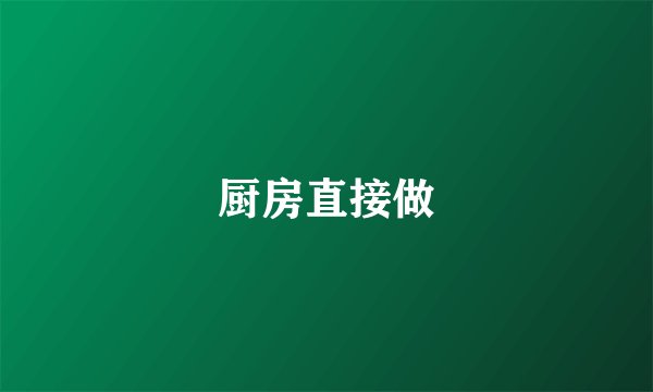 厨房直接做