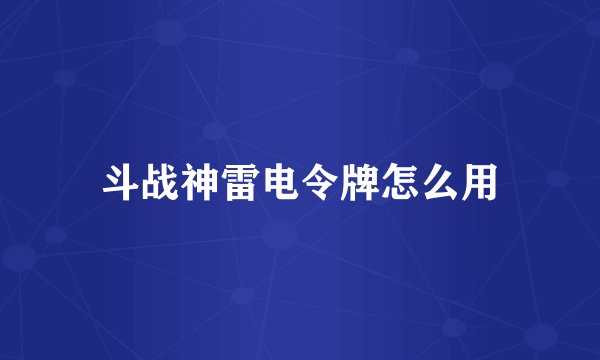 斗战神雷电令牌怎么用