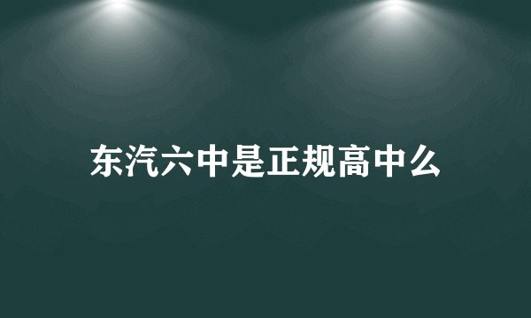 东汽六中是正规高中么
