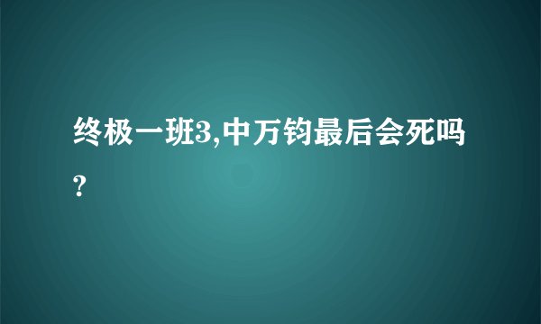 终极一班3,中万钧最后会死吗?