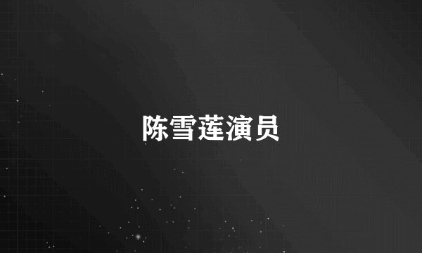 陈雪莲演员