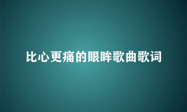比心更痛的眼眸歌曲歌词