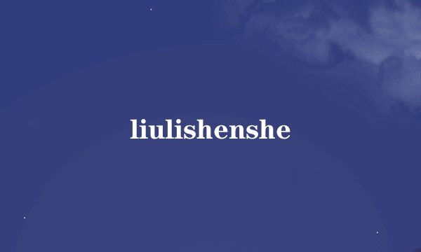 liulishenshe