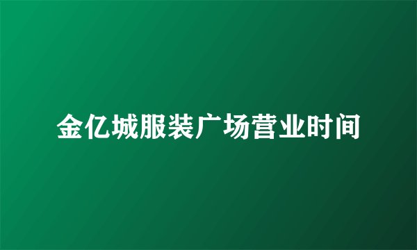 金亿城服装广场营业时间