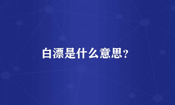 白漂是什么意思？