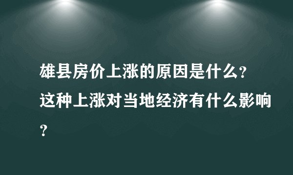 雄县房价上涨的原因是什么？这种上涨对当地经济有什么影响？