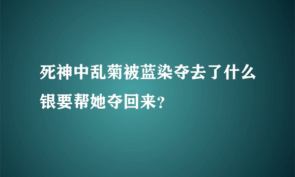 死神中乱菊被蓝染夺去了什么银要帮她夺回来？