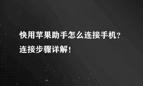 快用苹果助手怎么连接手机？连接步骤详解！