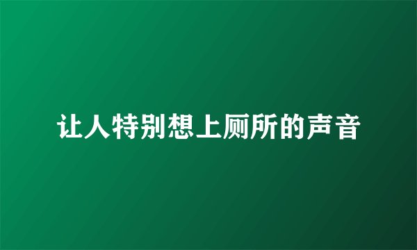 让人特别想上厕所的声音