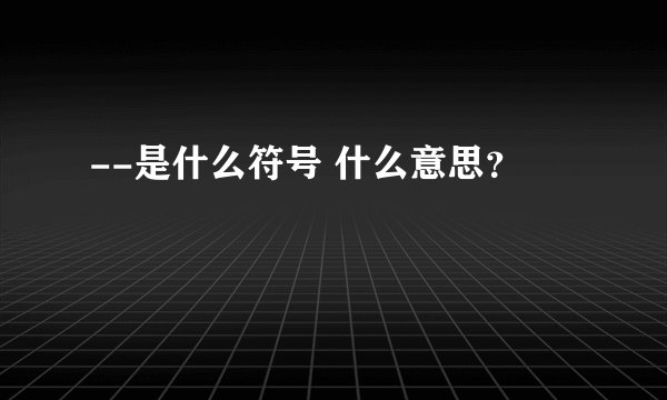 --是什么符号 什么意思？