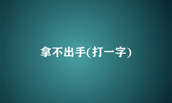 拿不出手(打一字)