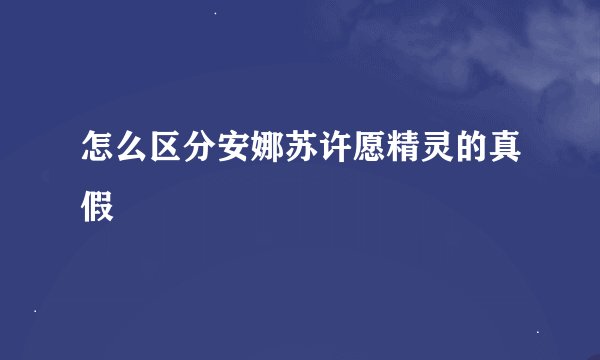 怎么区分安娜苏许愿精灵的真假