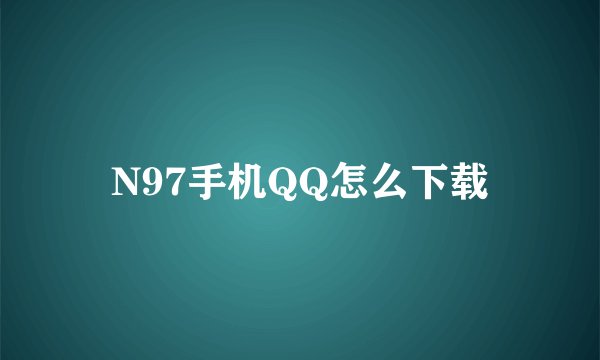 N97手机QQ怎么下载