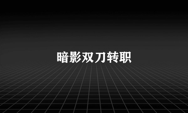 暗影双刀转职