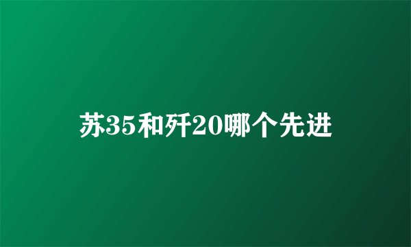 苏35和歼20哪个先进