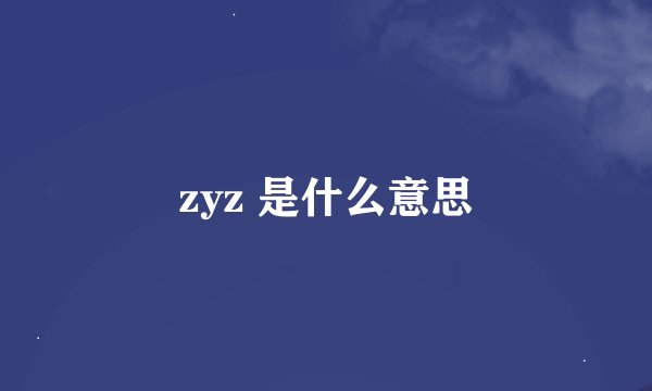 zyz 是什么意思