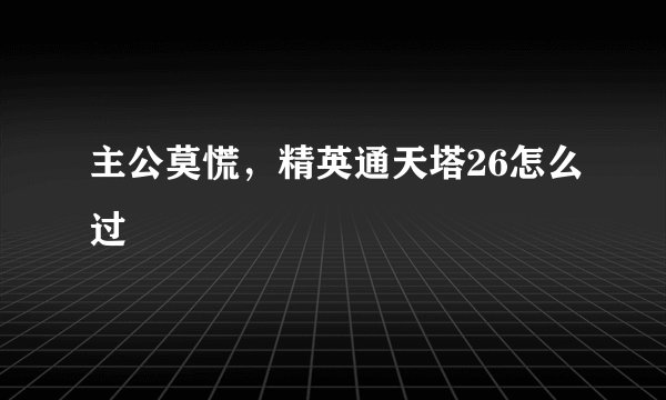 主公莫慌，精英通天塔26怎么过