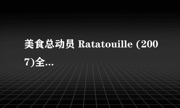 美食总动员 Ratatouille (2007)全集未删减高清版免费下载