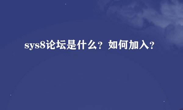sys8论坛是什么?如何加入?