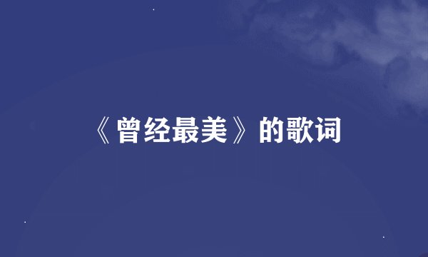 《曾经最美》的歌词