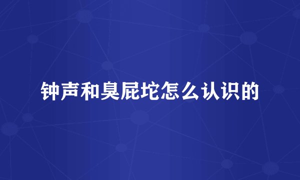 钟声和臭屁坨怎么认识的