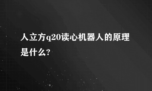 人立方q20读心机器人的原理是什么?