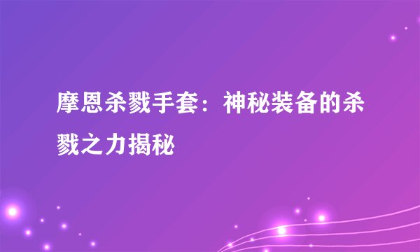 摩恩杀戮手套：神秘装备的杀戮之力揭秘