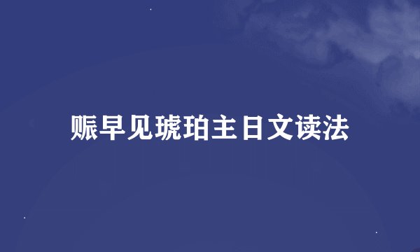 赈早见琥珀主日文读法
