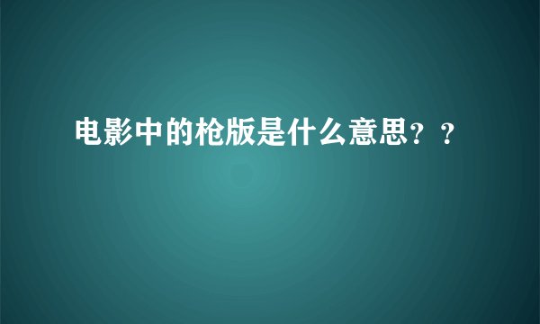 电影中的枪版是什么意思？？