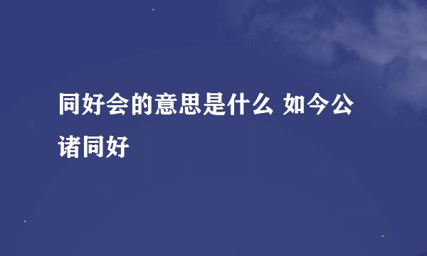 同好会的意思是什么 如今公诸同好