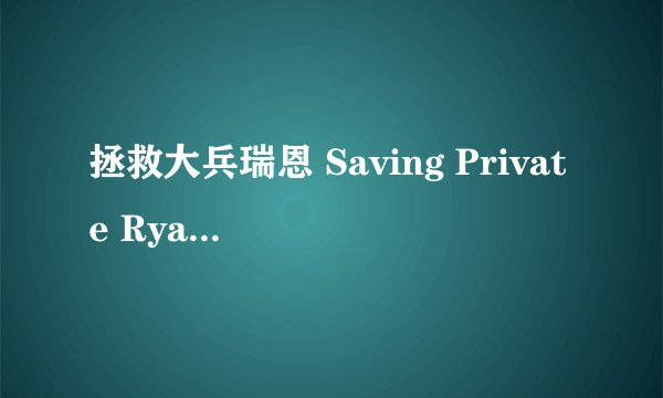 拯救大兵瑞恩 Saving Private Ryan (1998)全集未删减高清版免费下载