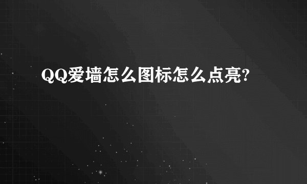 QQ爱墙怎么图标怎么点亮?