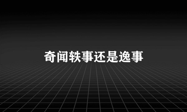 奇闻轶事还是逸事