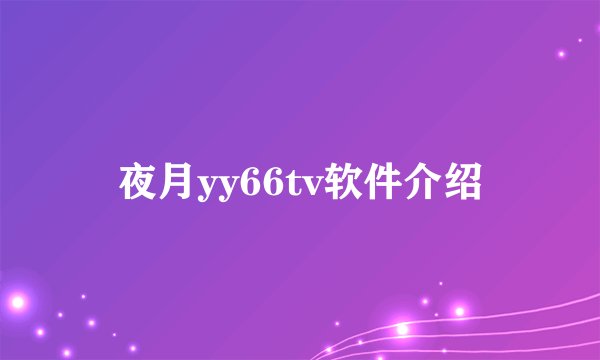 夜月yy66tv软件介绍