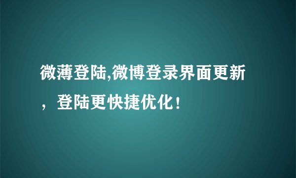 微薄登陆,微博登录界面更新,登陆更快捷优化!