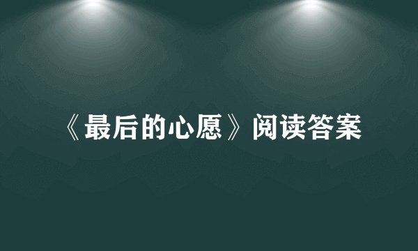《最后的心愿》阅读答案