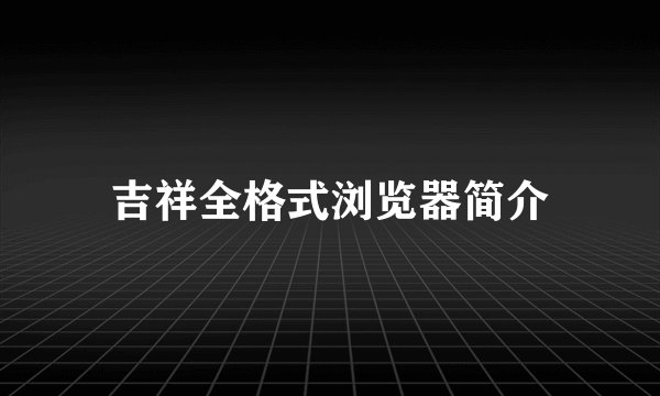 吉祥全格式浏览器简介