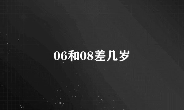 06和08差几岁