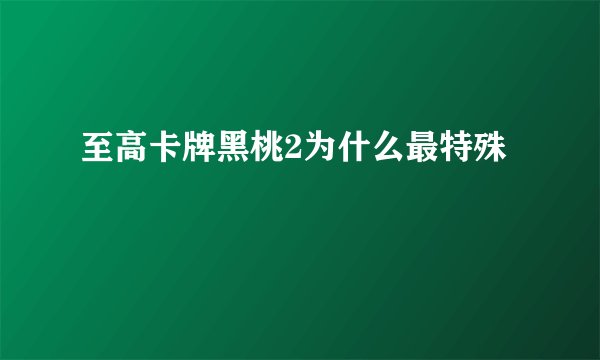 至高卡牌黑桃2为什么最特殊