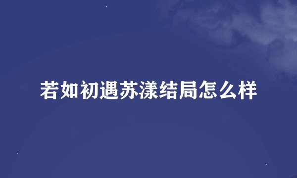若如初遇苏漾结局怎么样