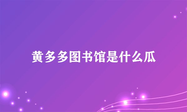 黄多多图书馆是什么瓜