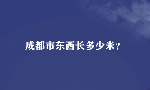 成都市东西长多少米？